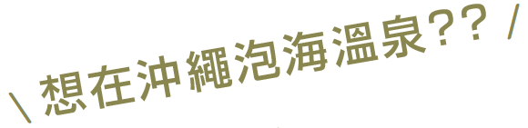 想在沖繩泡海溫泉嗎?